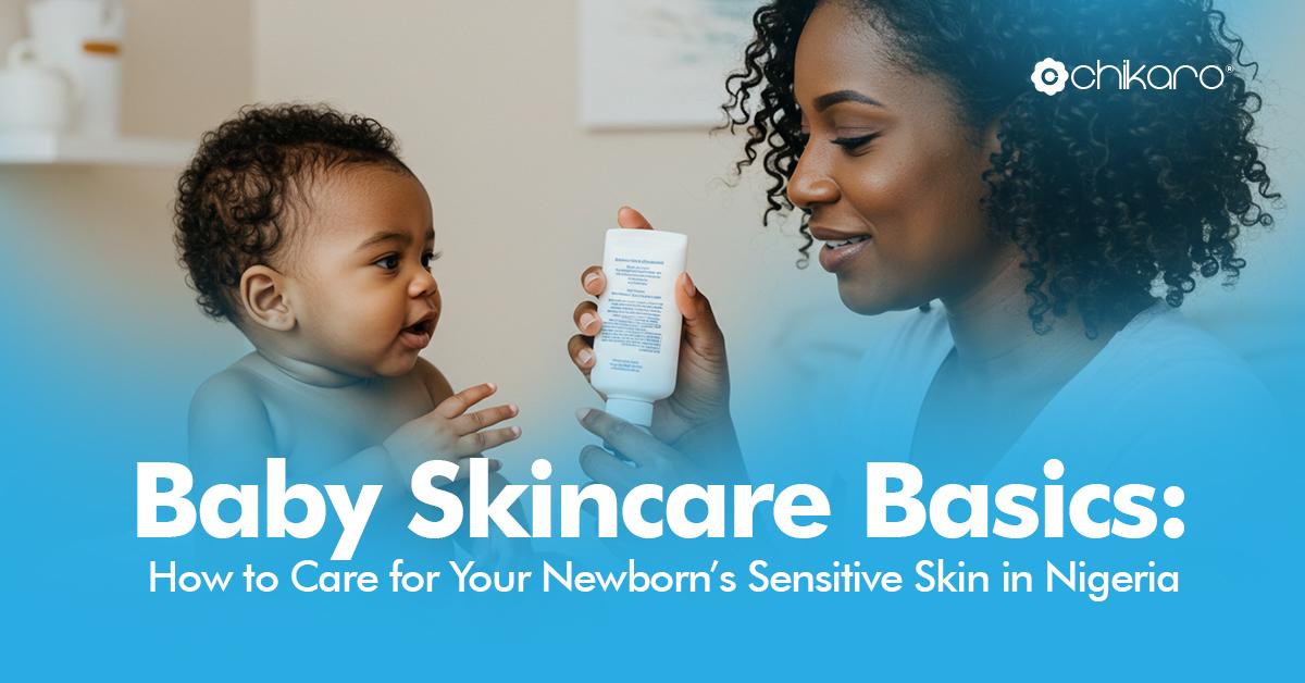 Baby Skincare Basics: How to Care for Your Newborn's Sensitive Skin in Nigeria