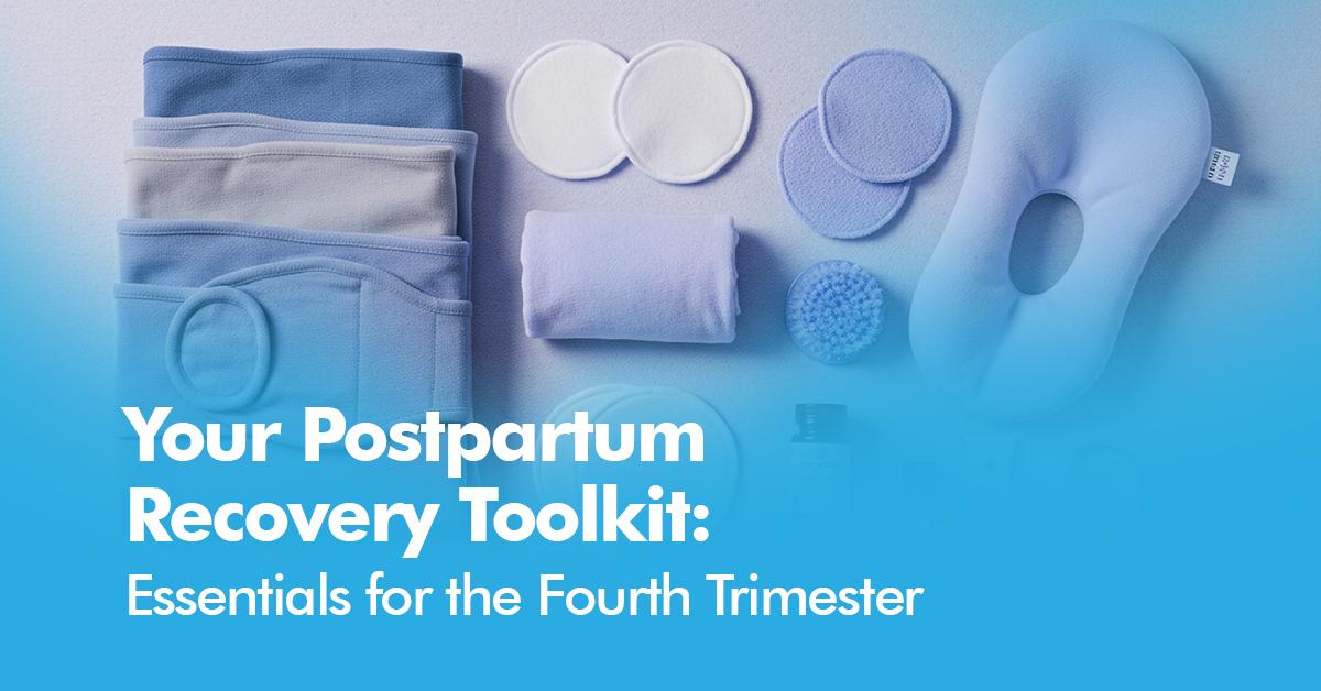 Your Postpartum Recovery Toolkit: Essentials for the Fourth Trimester