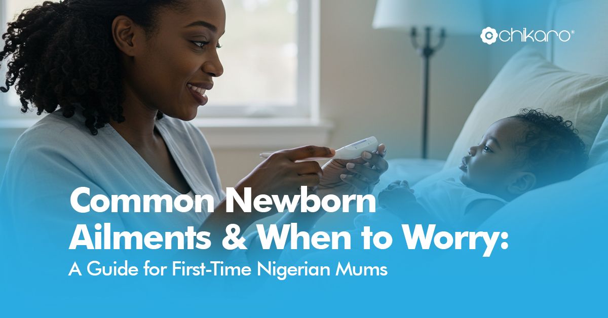 Common Newborn Ailments & When to Worry: A Guide for First-Time Nigerian Mums